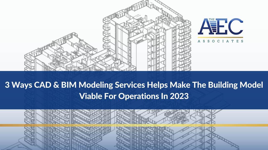 3 Ways CAD & BIM Modeling Services Helps Make The Building Model Viable For Operations In 2023